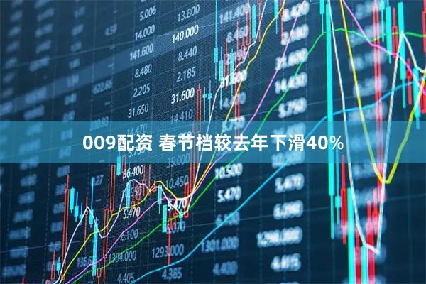 009配资 春节档较去年下滑40%